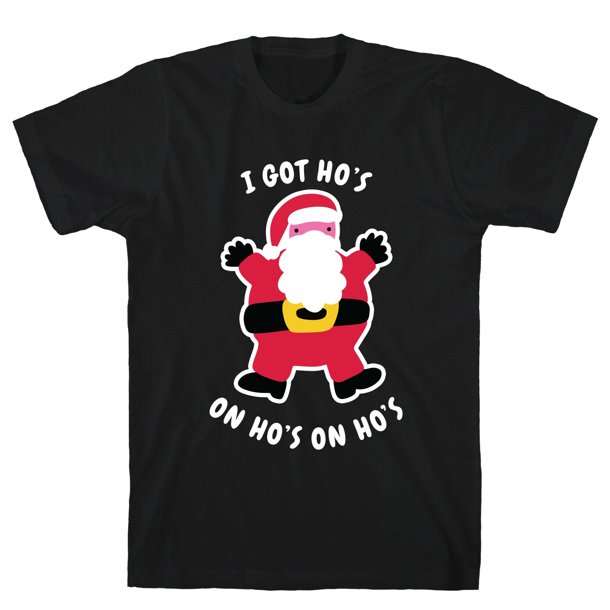 I Got Ho's on Ho's on Ho's T-Shirt